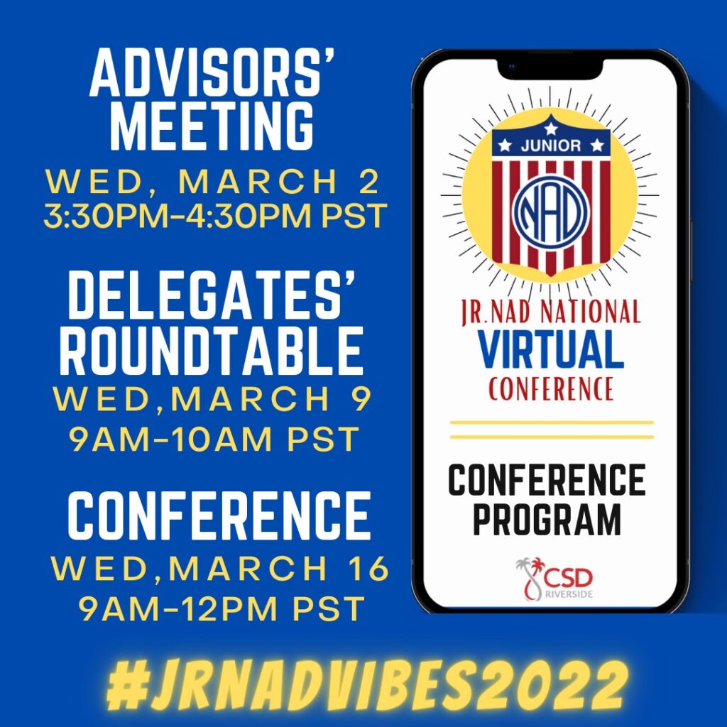 Advisors' Meeting (Wed, March 2, 3:30 - 4:30 pm PST) Delegates' Rountable (Wed, March 9, 9 -10 am PST) Conference (Wed, March 16, 9 - 12 pm PST) #JrNADVIbes2022