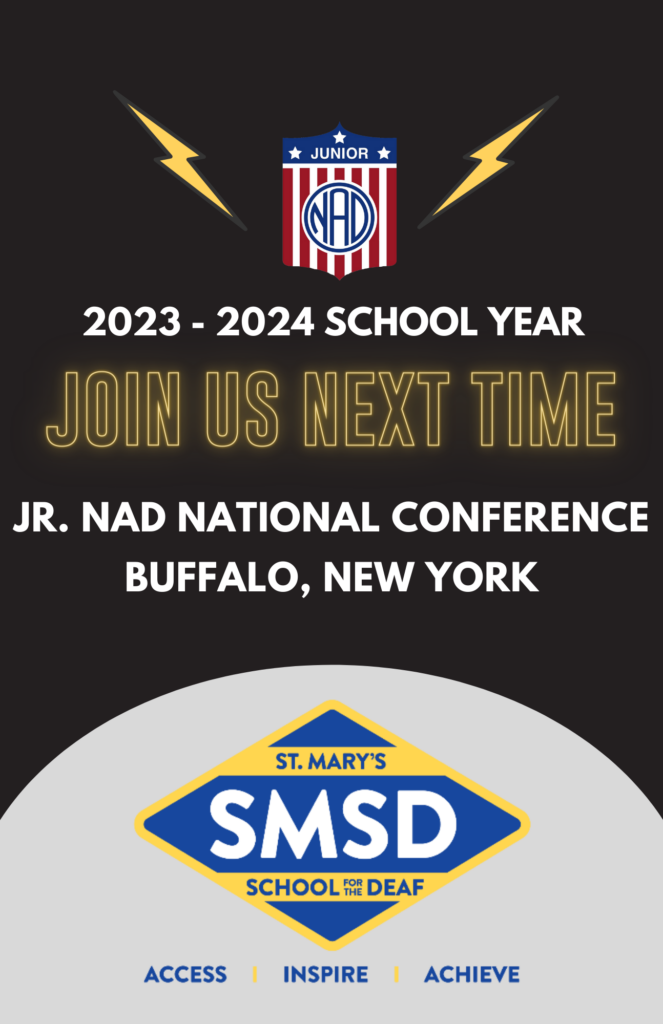 Flyer with text: 2023-2024 Jr. NAD Conference, Join us next time, Jr. NAD National Conference, Buffalo, New York. Jr. NAD logo is placed on the top and St.Mary's School for the Deaf logo is on the bottom. 